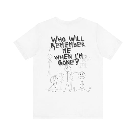 Humor Haven Apparel: Who Will Remember Me When I'm Gone? Tee